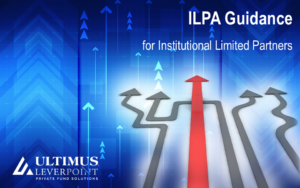 ILPA Guidance for Institutional Limited Partners…and the Implications for Private Markets Fund Managers